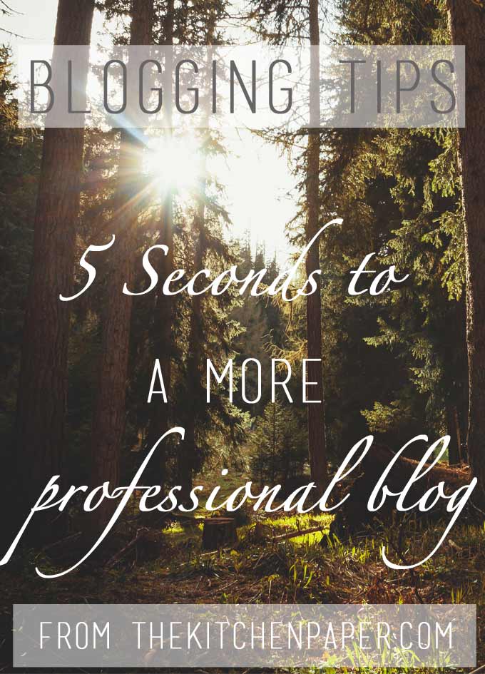 Blogging Tips: 5 Seconds to a More Professional Blog | thekitchenpaper.com